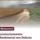 Webinário debate nova Lei de Licenciamento Ambiental